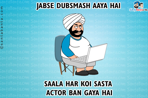 Jabse Dubsmash Aaya Hai<br/>
Saala Har Koi Sasta Actor Ban Gaya Hai!