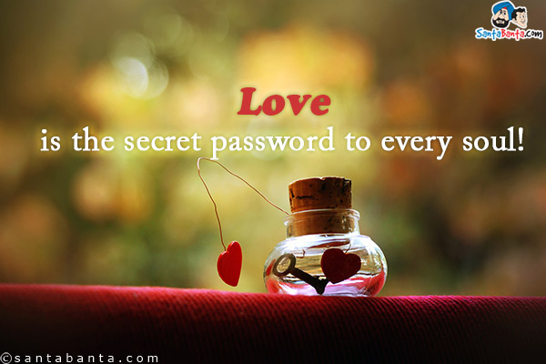 Love is the secret password to every soul!