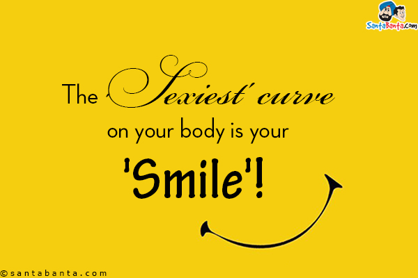 The 'Sexiest' curve on your body is your 'Smile'! 