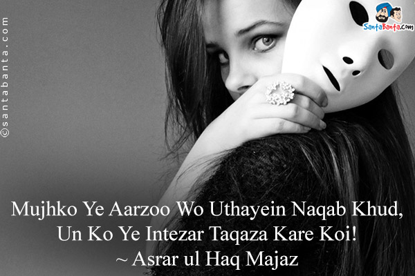 Mujhko Ye Aarzoo Wo Uthayein Naqab Khud,<br/>
Un Ko Ye Intezar Taqaza Kare Koi!