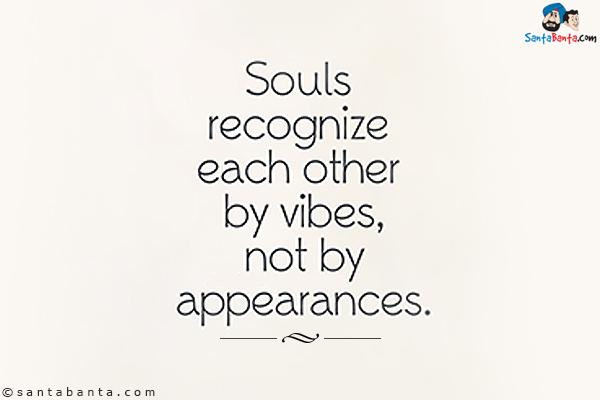 Souls recognize each other by vibes, not appearances!