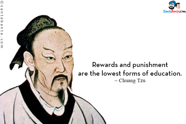 Rewards and punishment are the lowest forms of education.