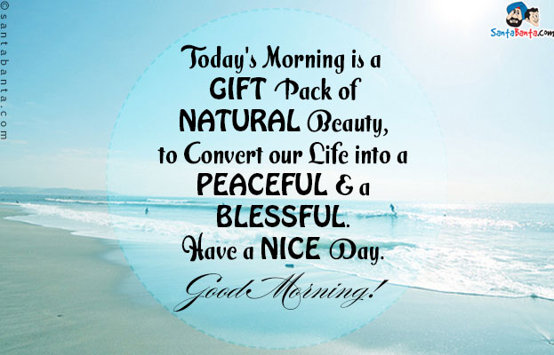 Today's Morning is a GIFT Pack of NATURAL Beauty, to Convert our Life into a PEACEFUL & a BLESSFUL. Have a NICE Day.<br/>
Good Morning!
