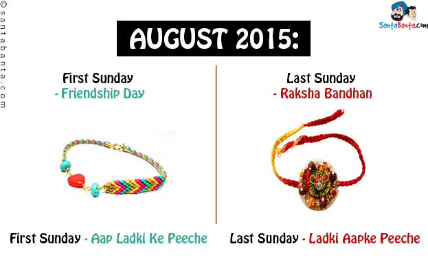 August 2015:<br/>
First Sunday - Friendship Day<br/>
Last Sunday - Raksha Bandhan<br/>
First Sunday - Aap Ladki Ke Peeche<br/>
Last Sunday - Ladki Aapke Peeche