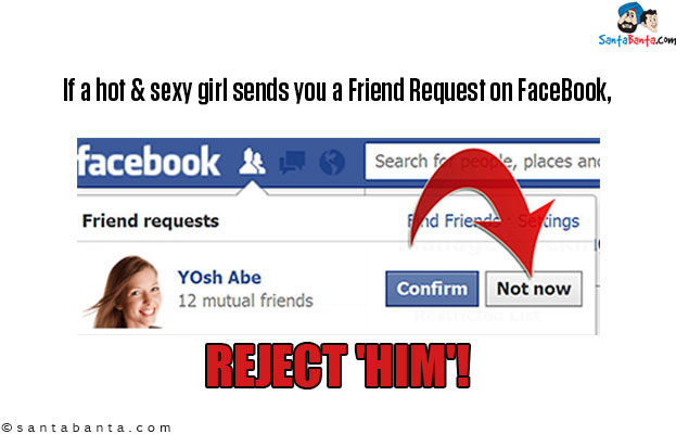 If a hot & sexy girl sends you a Friend Request on FaceBook, reject 'him'!