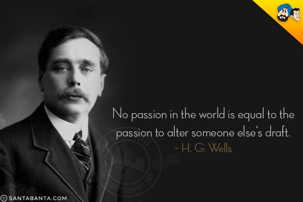 No passion in the world is equal to the passion to alter someone else's draft.