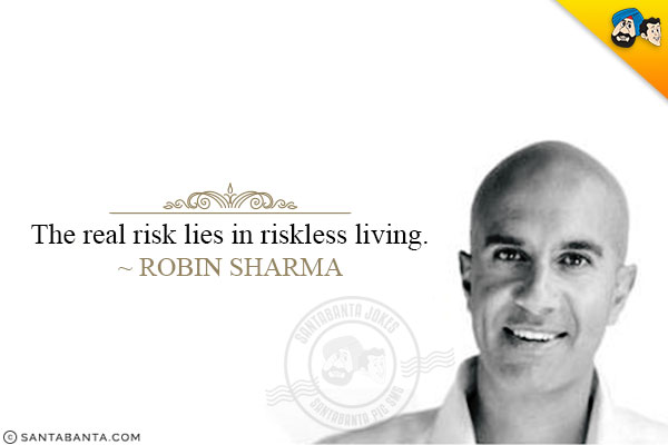 The real risk lies in riskless living. 