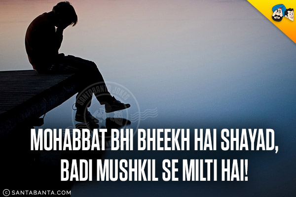 Mohabbat Bhi Bheekh Hai Shayad,<br/>
Badi Mushkil Se Milti Hai!