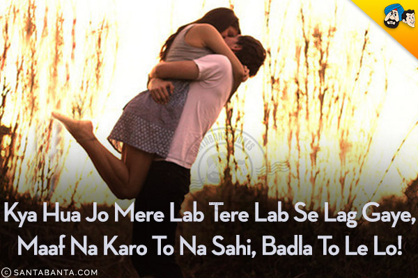 Kya Hua Jo Mere Lab Tere Lab Se Lag Gaye,<br/>
Maaf Na Karo To Na Sahi, Badla To Le Lo!