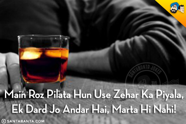 Main Roz Pilata Hun Use Zehar Ka Piyala,<br/>
Ek Dard Jo Andar Hai, Marta Hi Nahi!