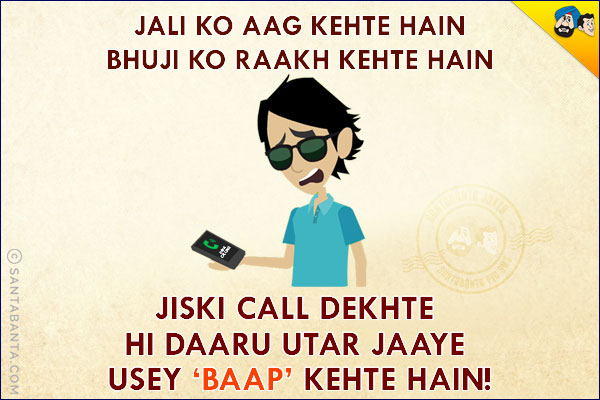 Jali Ko Aag Kehte Hain Bhujhi Ko Raakh Kehte Hain<br/>
Jiski Call Dekhte Hi Daaru Utar Jaaye Usey 'Baap' Kehte Hain!