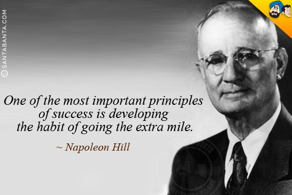 One of the most important principles of success is developing the habit of going the extra mile.