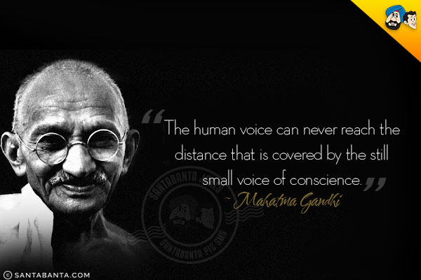 The human voice can never reach the distance that is covered by the still small voice of conscience.