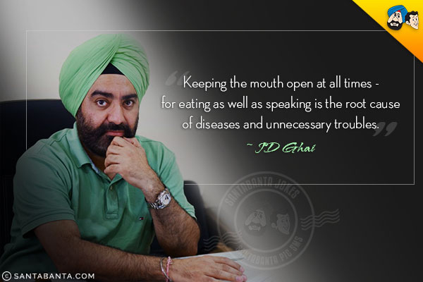 Keeping the mouth open at all times - for eating as well as speaking is the root cause of diseases and unnecessary troubles.