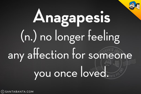 Anagapesis<br/>
(n.) no longer feeling any affection for someone you once loved.