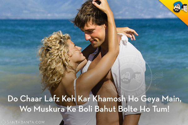 Do Chaar Lafz Keh Kar Khamosh Ho Geya Main,<br/>
Wo Muskura Ke Boli Bahut Bolte Ho Tum!