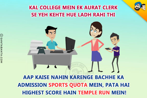 Kal College Mein Ek Aurt Clerk Se Yeh Kehte Hue Ladh Rahi Thi<br/>
Aap Kaise Nahin Karenge Bachhe Ka Admission 'Sports Quota' Mein, Pata Hai Highest Score Hain 'Temple Run' Mein!