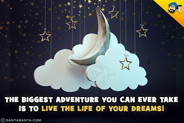 The biggest adventure you can ever take is to live the life of your dreams!