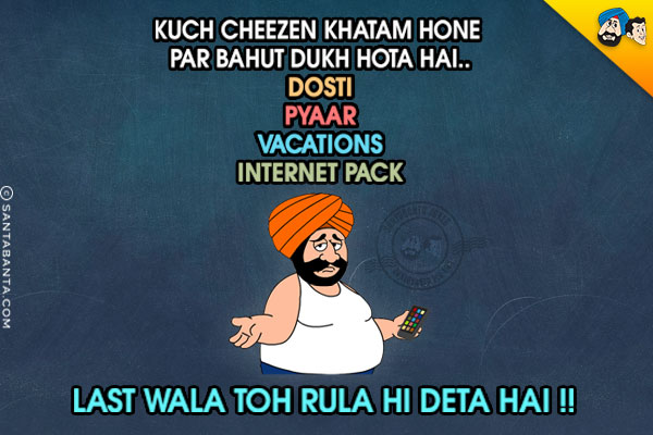 Kuch Cheezen Khatam Hone Par Bahut Dukh Deti Hai..<br/>
Dosti<br/>
Pyaar<br/>
Vacations<br/>
Internet Pack<br/>
Last Wala Toh Rula Hi Deta Hai!!