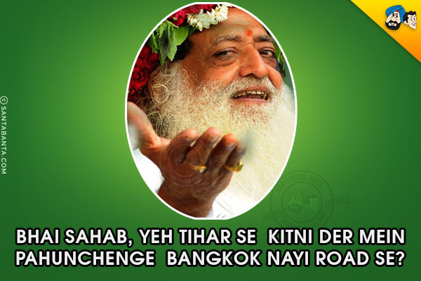 Bhai Saheb, Yeh Tihar Se Kitni Der Mein Pahunchenge Bangkok Nayi Road Se?