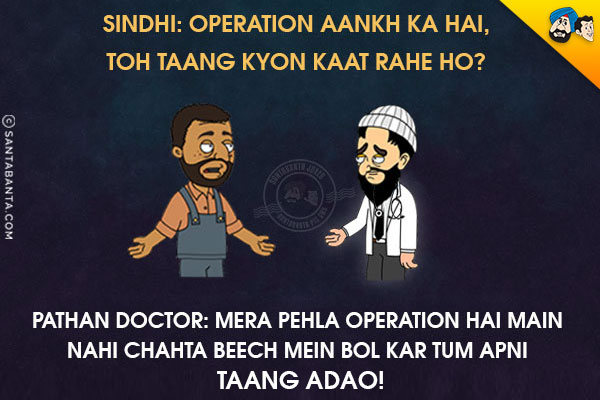 Sindhi: Operation Aankh Ka hai, Toh Taang Kyon Kaat Rahe Ho?<br/>
Pathan Doctor: Mera Pehla Operation Hai Main Nahi Chahta Beech Mein Bol Kar Tum Apni Taang Adao!