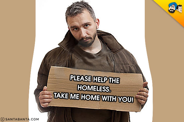 Please help the homeless.<br/> 
Take me home with you!