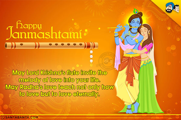 May Lord Krishna's flute invite the melody of love into your life.<br/>
May Radha's love teach not only how to love but to love eternally.<br/>
Happy Janamashtami!