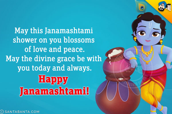 May this Janamashtami shower on you blossoms of love and peace.<br/>
May the divine grace of Lord Krishna be with you today and always.<br/>
Happy Janamashtami!