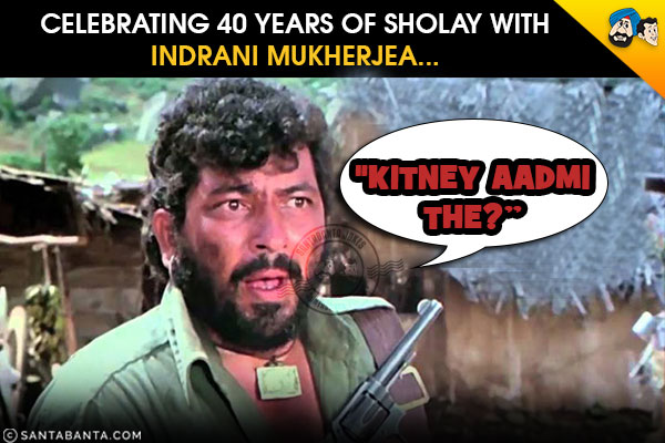 Celebrating 40 years of Sholay with Indrani Mukherjea...<br/>

`Kitney Aadmi The?`