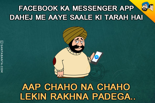 Facebook Ka Messenger App Dahej Mein Aaye Saale Ki Tarh Hai<br/>
Aap Chaho Na Chaho Lekin Rakhna Padega..