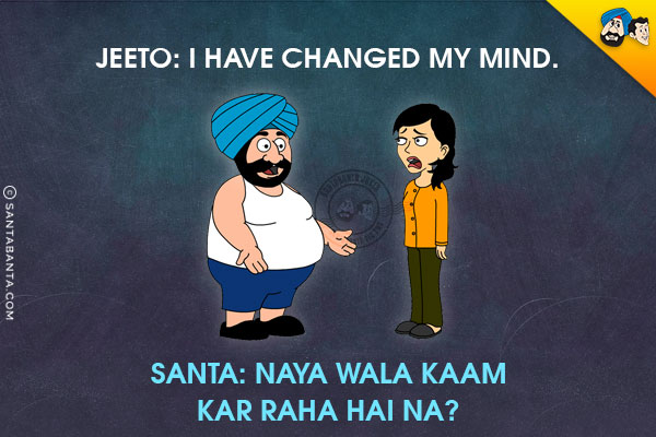 Jeeto: I have changed my mind.<br/>
Santa: Naya Wala Kaam Kar Raha Hai Na?