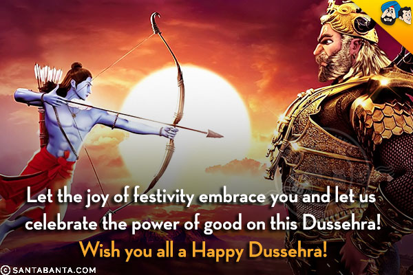 Let the joy of festivity embrace you and let us celebrate the power of good on this Dussehra!<br/>
Wish you all a Happy Dussehra!