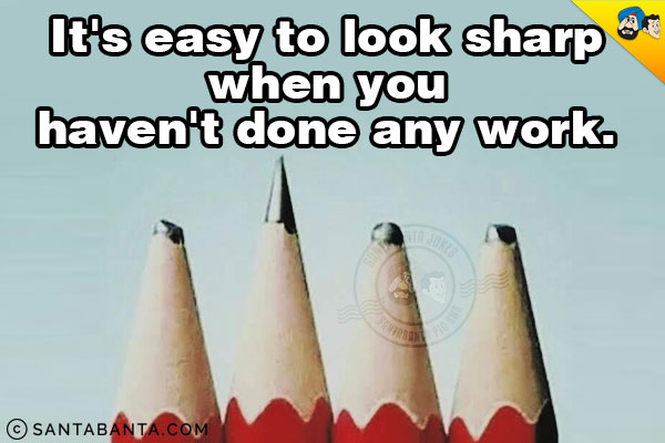 It's easy to look sharp when you haven't done any work.