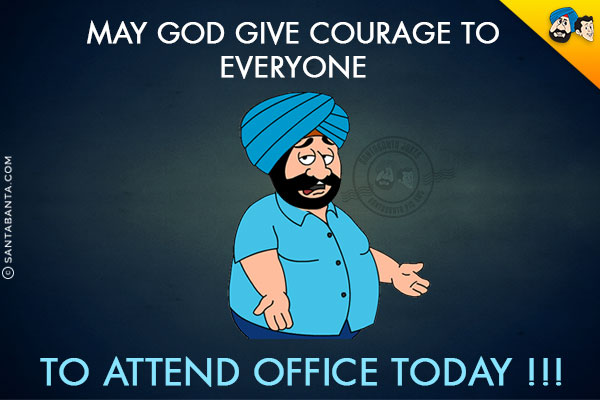 May God give courage to everyone...<br/>
.<br/>
.<br/>
.<br/>
.<br/>
.<br/>
.<br/>
.<br/>
.<br/>
.<br/>
.<br/>
to attend office today!