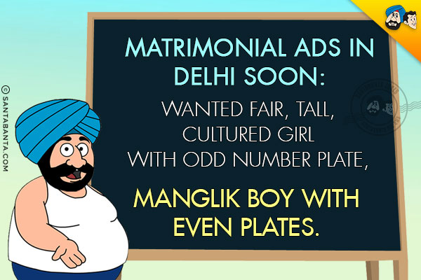 Matrimonial ads in Delhi soon:<br/>
Wanted fair, tall, cultured girl with odd number plate, Manglik boy with even plates.