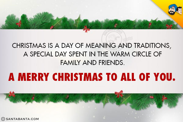 Christmas is a day of meaning and traditions, <br/>
a special day spent in the warm circle of family and friends.<br/>
A Merry Christmas to all of you.