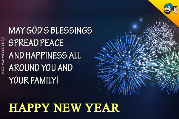 May God's blessings spread peace and happiness all around you and your family!<br/>
Happy New Year!