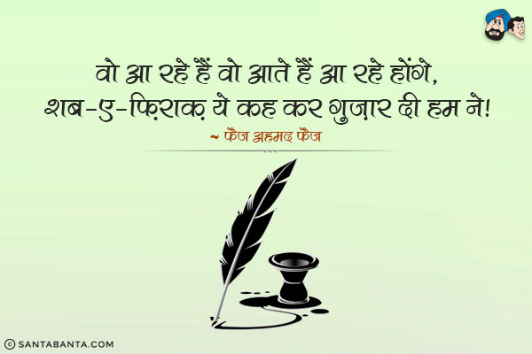 वो आ रहे हैं वो आते हैं आ रहे होंगे,<br/>
शब-ए-फ़िराक़ ये कह कर गुज़ार दी हम ने।