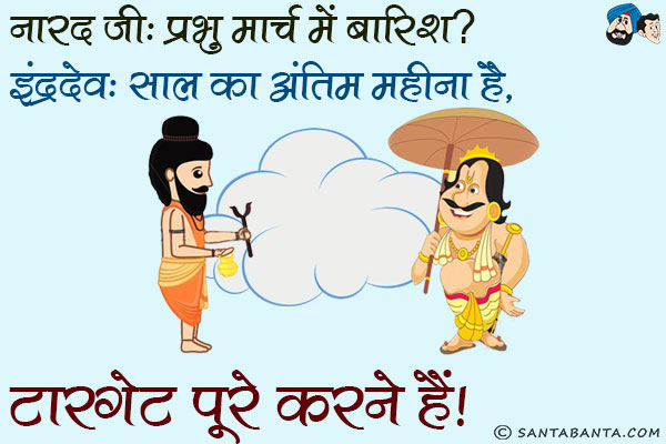 नारद जी: प्रभु मार्च में बारिश?<br/>
इंदर देव: साल का अंतिम महीना है, टारगेट पूरे करने हैं।