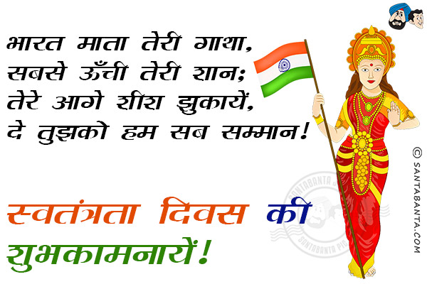 भारत माता तेरी गाथा,सबसे ऊँची तेरी शान;<br/>
तेरे आगे शीश झुकायें, दे तुझको हम सब सम्मान।<br/>
स्वतंत्रता दिवस की शुभ कामनायें!