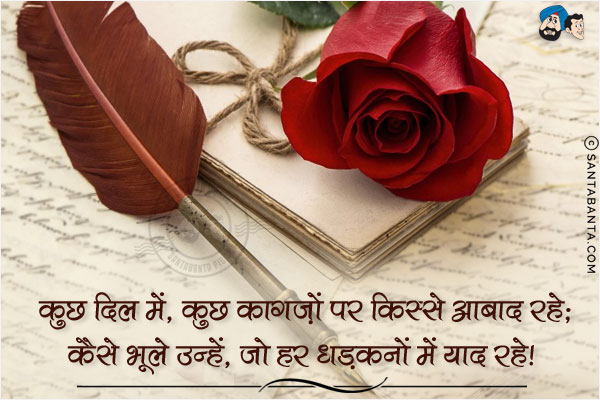 कुछ दिल में, कुछ कागजों पर किस्से आबाद रहे;<br/>
कैसे भूले उन्हें, जो हर धडकनों में याद रहे!  