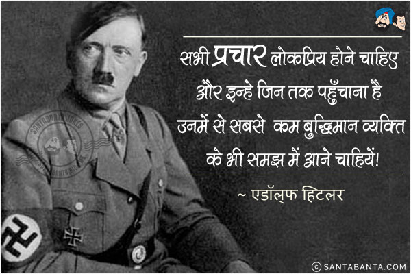 सभी प्रचार लोकप्रिय होने चाहिए और इन्हें जिन तक पहुँचाना है उनमें से सबसे कम बुद्धिमान व्यक्ति के भी समझ में आने चाहियें!