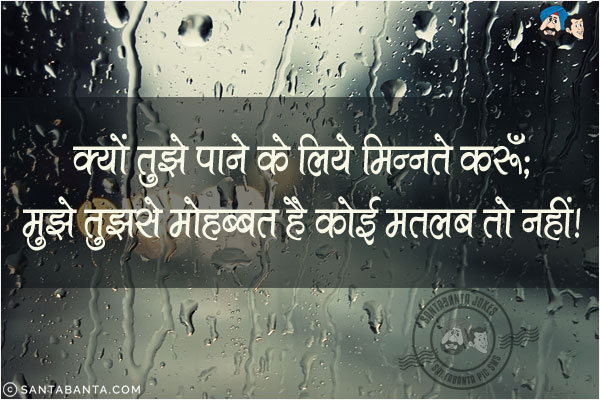 क्यों तुझे पाने के लिये मिन्नते करूँ;<br/>
मुझे तुझसे मोहब्बत है कोई मतलब तो नहीं!
