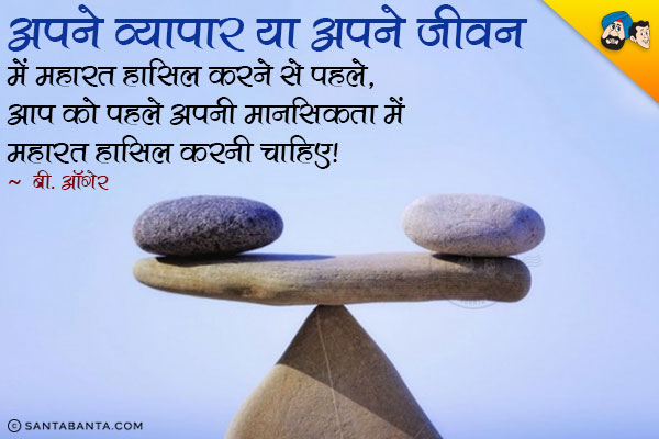 अपने व्यापार या अपने जीवन में महारत हासिल करने से पहले, आप को पहले अपनी मानसिकता में महारत हासिल करनी चाहिए।