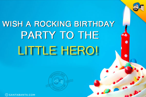 Wish a rocking birthday party to the little hero!