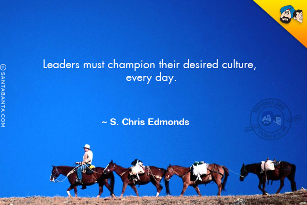 Leaders must champion their desired culture, every day.