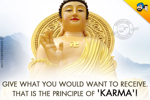 Give what you would want to receive.<br/>
That is the principle of 'Karma'!