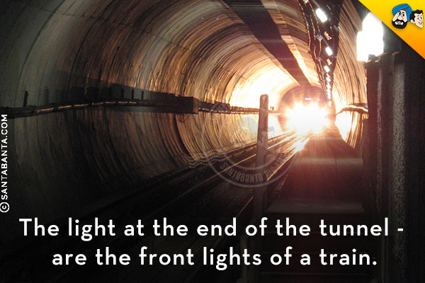 The light at the end of the tunnel - are the front lights of a train.