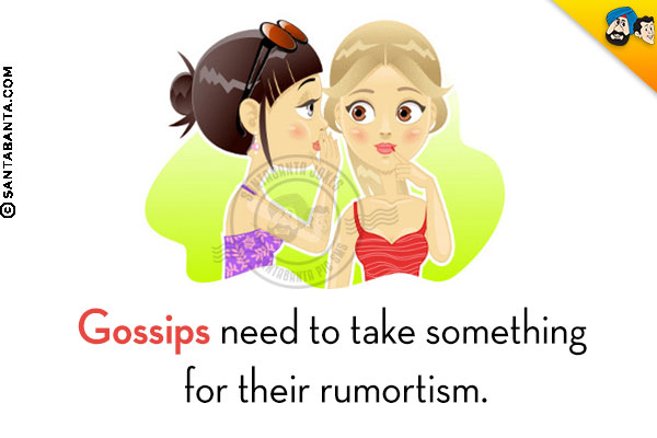 Gossips need to take something for their rumortism.