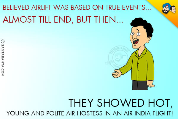 Believed Airlift was based on True Events... almost till end, but then...<br/>
they showed hot, young and polite Air Hostess in an Air India flight!